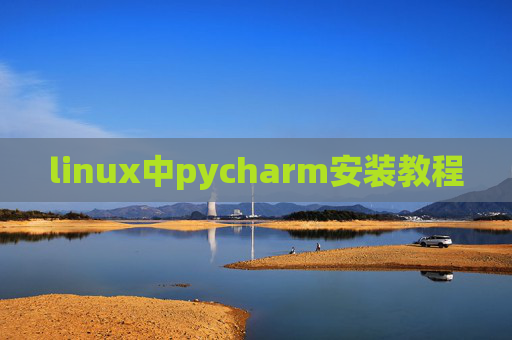 linux中pycharm安装教程 linux中pycharm安装教程